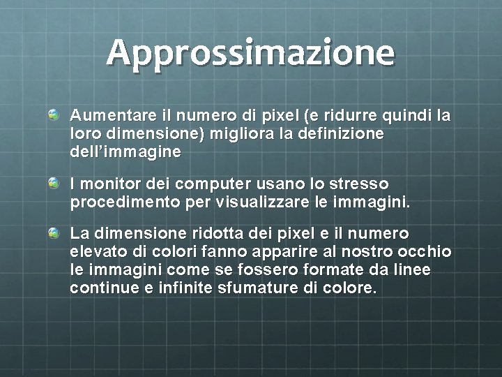 Approssimazione Aumentare il numero di pixel (e ridurre quindi la loro dimensione) migliora la