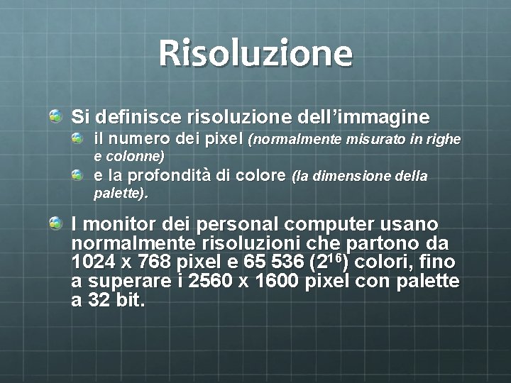 Risoluzione Si definisce risoluzione dell’immagine il numero dei pixel (normalmente misurato in righe e