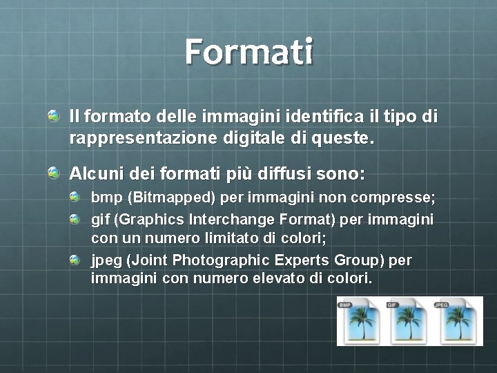 Formati Il formato delle immagini identifica il tipo di rappresentazione digitale di queste. Alcuni