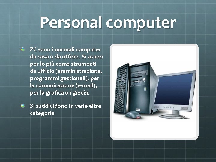 Personal computer PC sono i normali computer da casa o da ufficio. Si usano