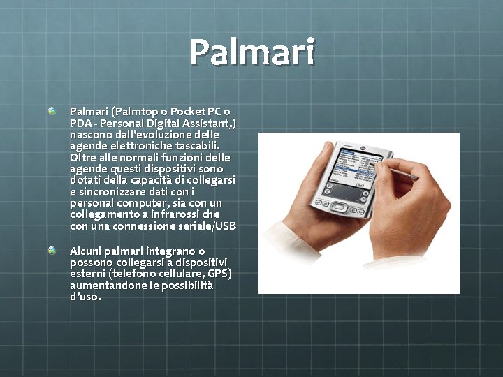 Palmari (Palmtop o Pocket PC o PDA - Personal Digital Assistant, ) nascono dall'evoluzione