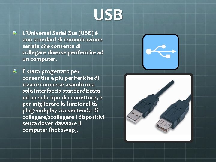 USB L'Universal Serial Bus (USB) è uno standard di comunicazione seriale che consente di