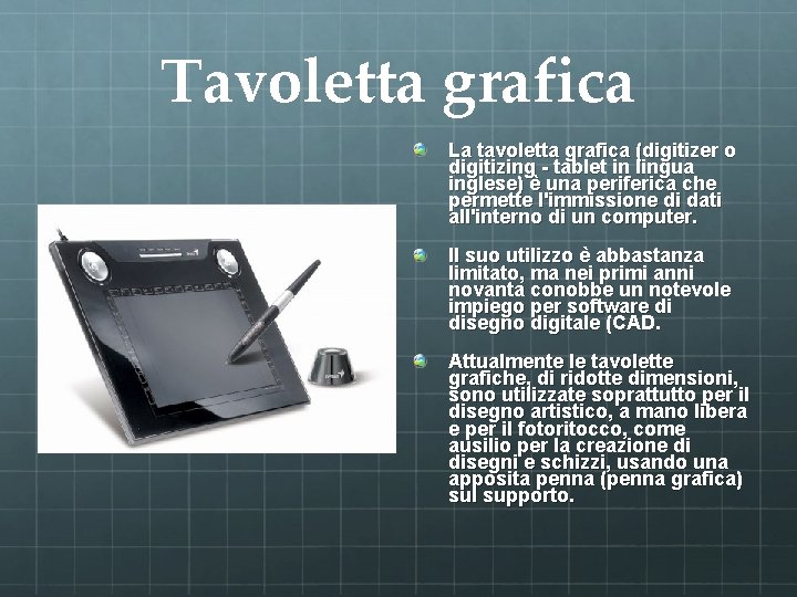 Tavoletta grafica La tavoletta grafica (digitizer o digitizing - tablet in lingua inglese) è