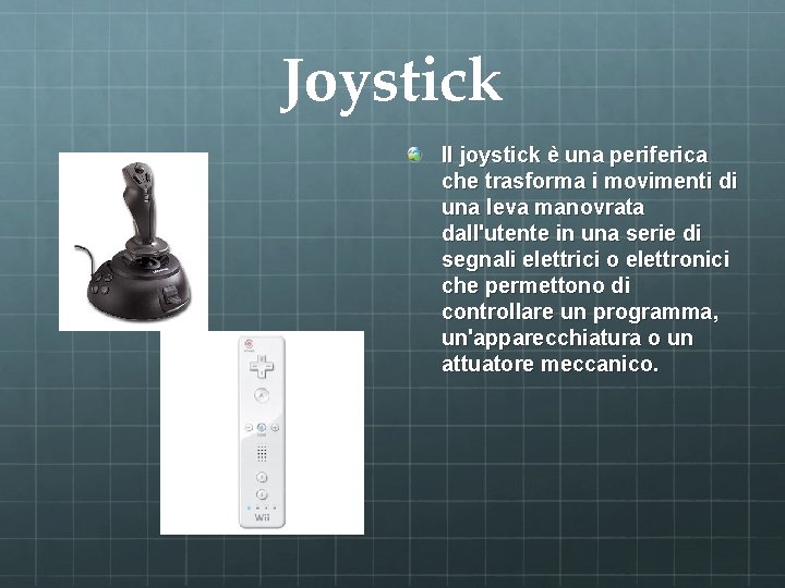 Joystick Il joystick è una periferica che trasforma i movimenti di una leva manovrata