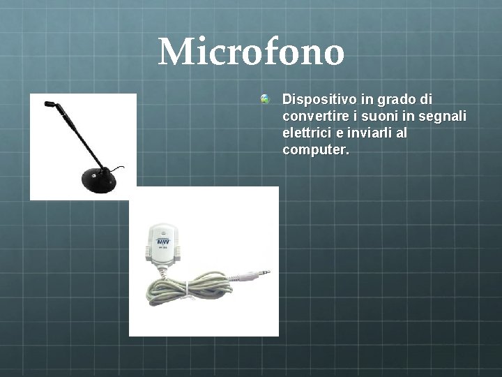 Microfono Dispositivo in grado di convertire i suoni in segnali elettrici e inviarli al