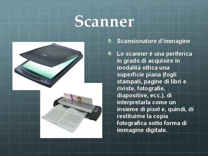 Scanner Scansionatore d’immagine Lo scanner è una periferica in grado di acquisire in modalità