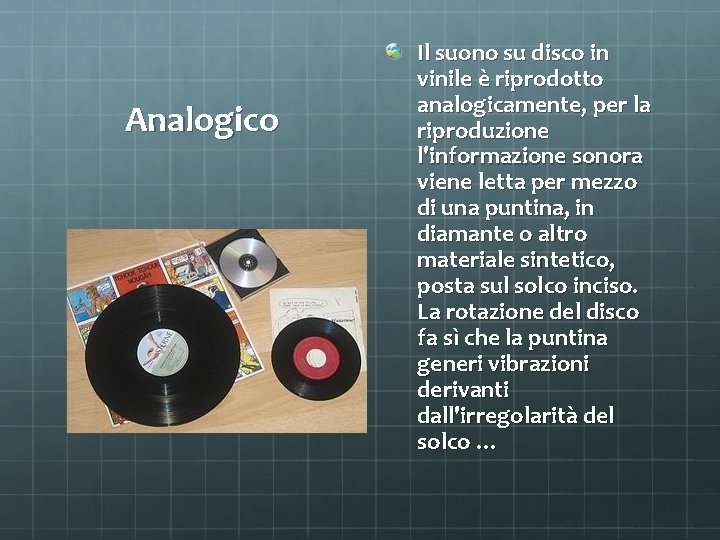 Analogico Il suono su disco in vinile è riprodotto analogicamente, per la riproduzione l'informazione