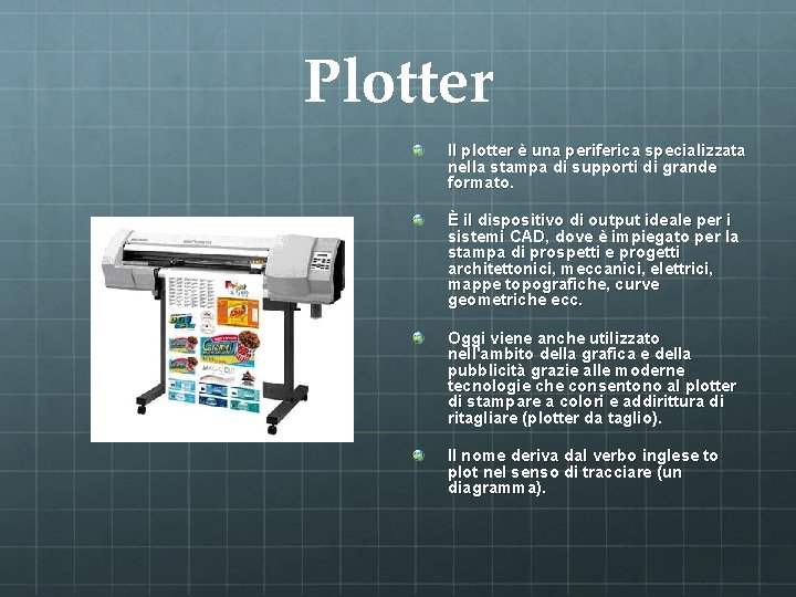 Plotter Il plotter è una periferica specializzata nella stampa di supporti di grande formato.