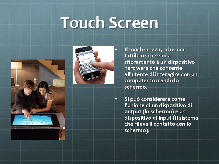 Touch Screen • Il touch screen, schermo tattile o schermo a sfioramento è un