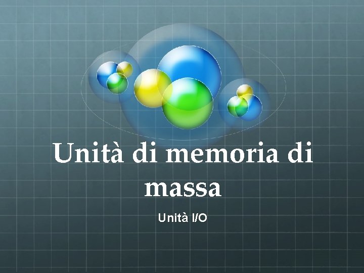 Unità di memoria di massa Unità I/O 