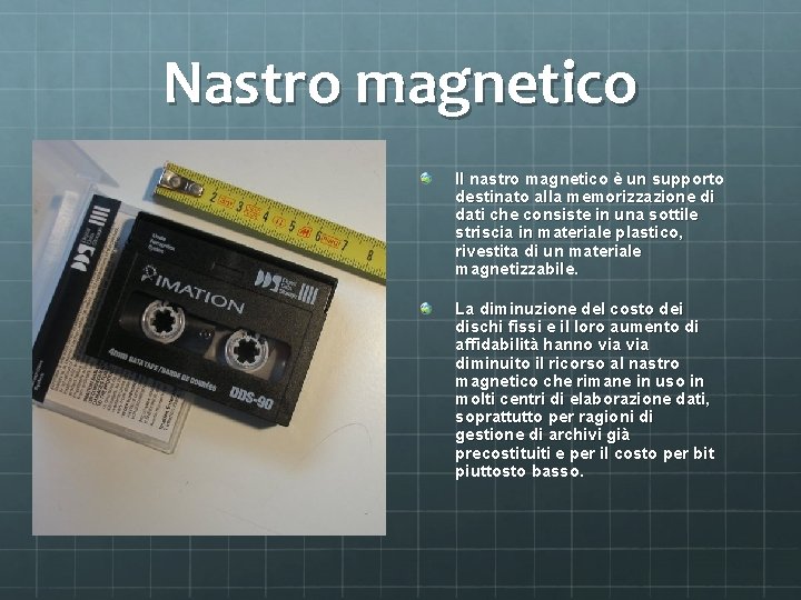 Nastro magnetico Il nastro magnetico è un supporto destinato alla memorizzazione di dati che