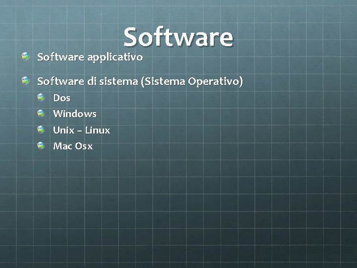 Software applicativo Software di sistema (Sistema Operativo) Dos Windows Unix – Linux Mac Osx