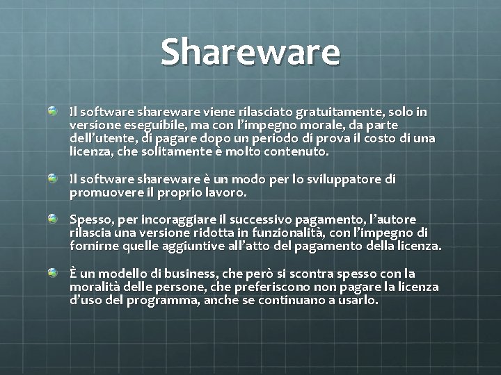 Shareware Il software shareware viene rilasciato gratuitamente, solo in versione eseguibile, ma con l’impegno