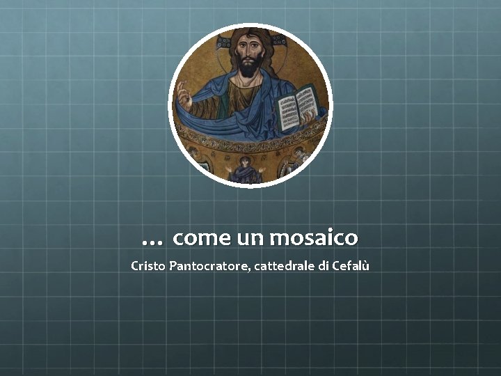 … come un mosaico Cristo Pantocratore, cattedrale di Cefalù 