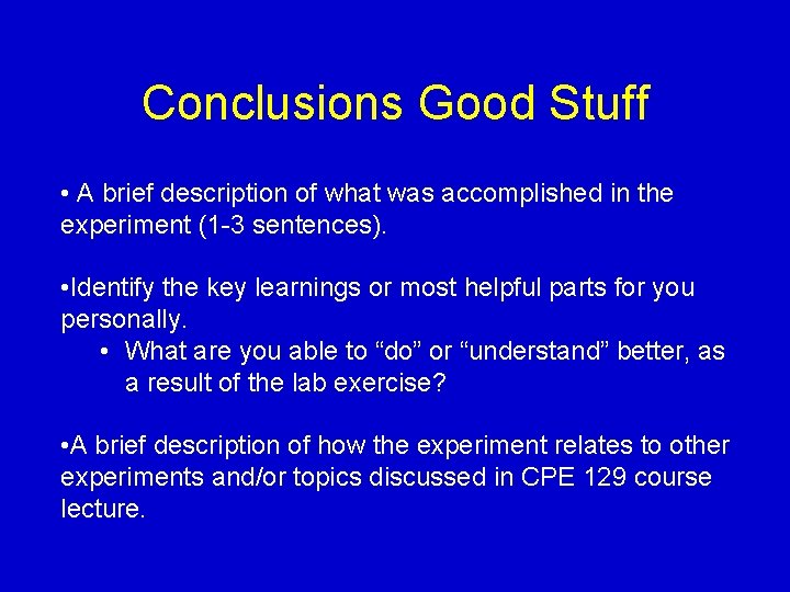 Conclusions Good Stuff • A brief description of what was accomplished in the experiment