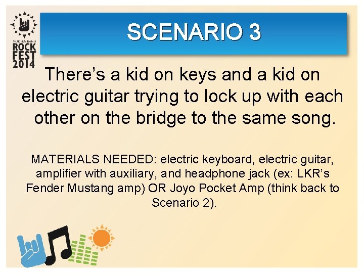 SCENARIO 3 There’s a kid on keys and a kid on electric guitar trying