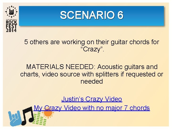 SCENARIO 6 5 others are working on their guitar chords for “Crazy”. MATERIALS NEEDED: