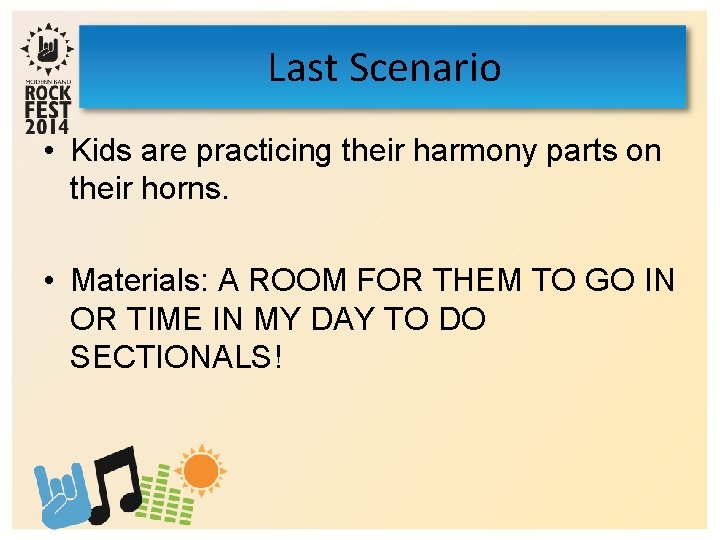 Last Scenario • Kids are practicing their harmony parts on their horns. • Materials:
