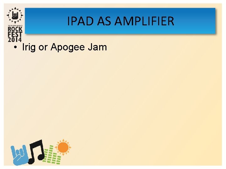 IPAD AS AMPLIFIER • Irig or Apogee Jam 