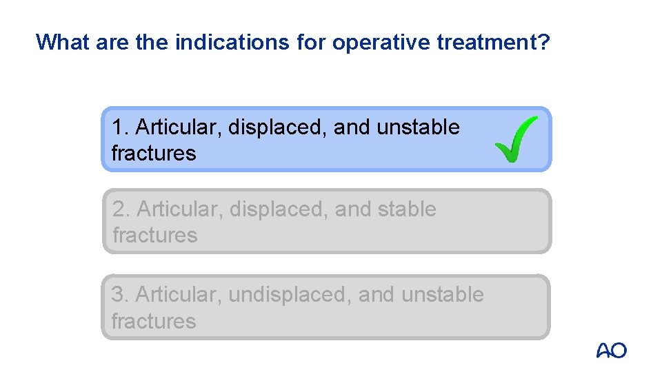 What are the indications for operative treatment? 1. Articular, displaced, and unstable fractures 2.