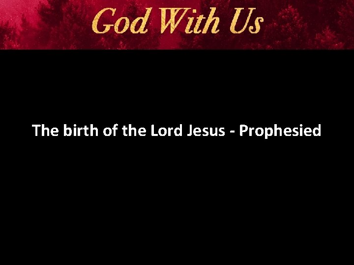 The birth of the Lord Jesus - Prophesied 