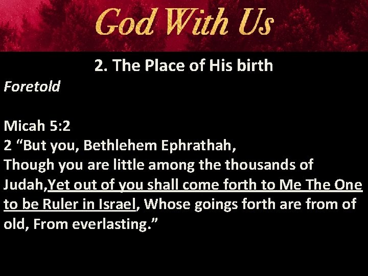 Foretold 2. The Place of His birth Micah 5: 2 2 “But you, Bethlehem