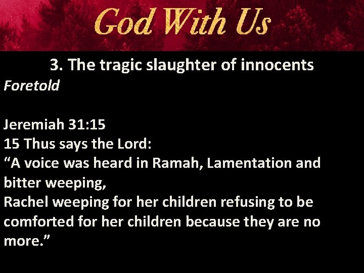 3. The tragic slaughter of innocents Foretold Jeremiah 31: 15 15 Thus says the
