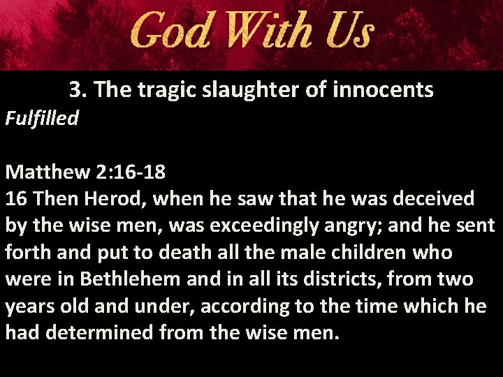 3. The tragic slaughter of innocents Fulfilled Matthew 2: 16 -18 16 Then Herod,