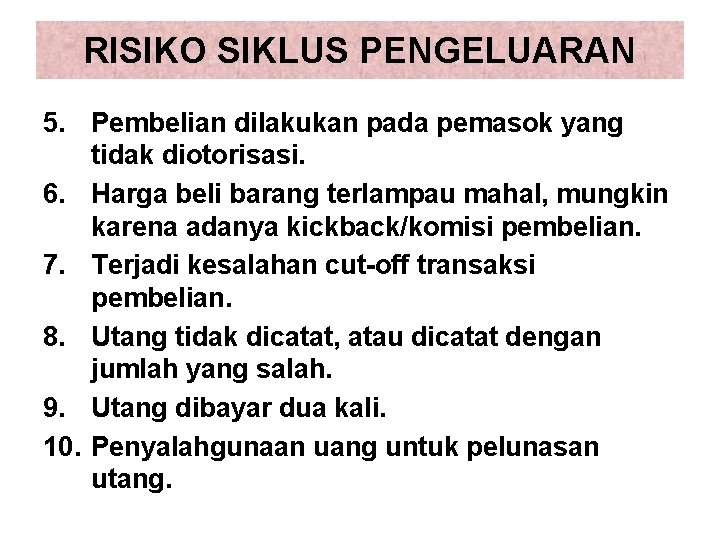 RISIKO SIKLUS PENGELUARAN 5. Pembelian dilakukan pada pemasok yang tidak diotorisasi. 6. Harga beli