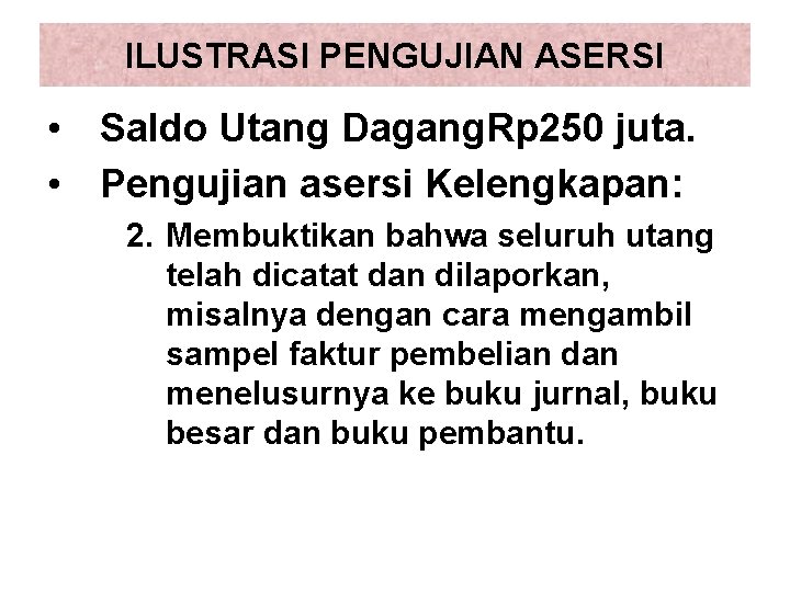 ILUSTRASI PENGUJIAN ASERSI • Saldo Utang Dagang. Rp 250 juta. • Pengujian asersi Kelengkapan: