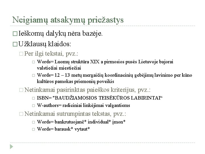 Neigiamų atsakymų priežastys � Ieškomų dalykų nėra bazėje. � Užklausų klaidos: � Per ilgi