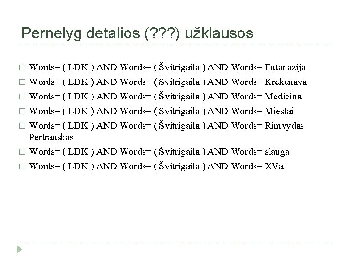 Pernelyg detalios (? ? ? ) užklausos Words= ( LDK ) AND Words= (