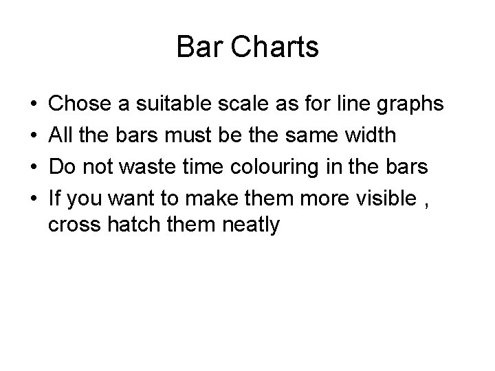 Bar Charts • • Chose a suitable scale as for line graphs All the