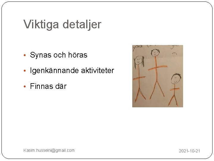 Viktiga detaljer • Synas och höras • Igenkännande aktiviteter • Finnas där Kasim. husseini@gmail.