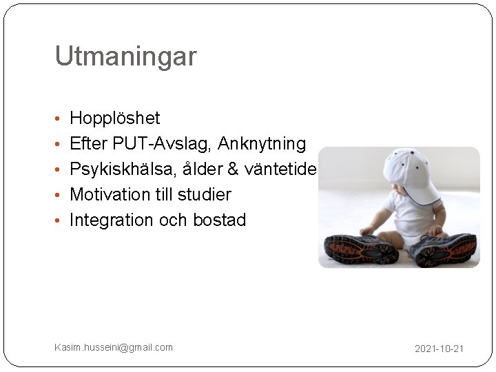 Utmaningar • Hopplöshet • Efter PUT-Avslag, Anknytning • Psykiskhälsa, ålder & väntetider • Motivation