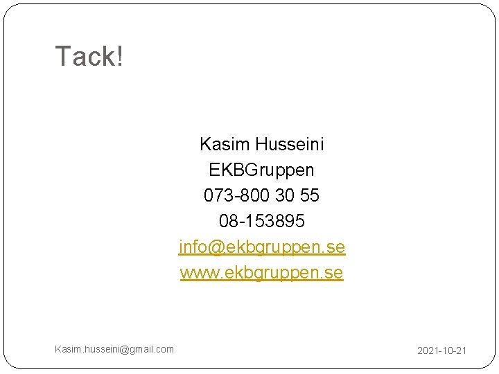 Tack! Kasim Husseini EKBGruppen 073 -800 30 55 08 -153895 info@ekbgruppen. se www. ekbgruppen.