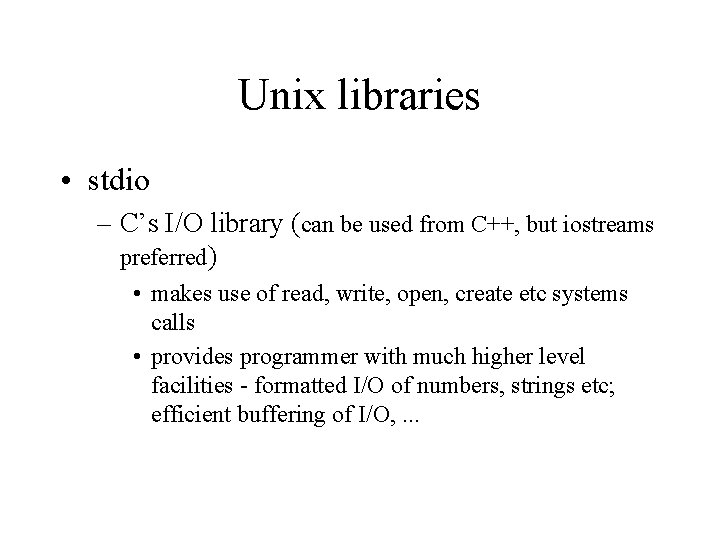 Unix libraries • stdio – C’s I/O library (can be used from C++, but