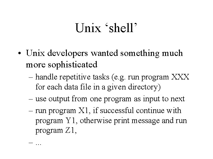 Unix ‘shell’ • Unix developers wanted something much more sophisticated – handle repetitive tasks