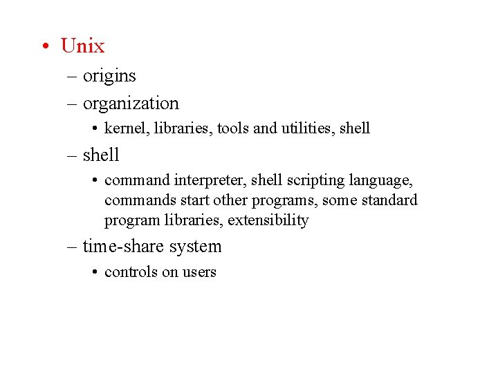  • Unix – origins – organization • kernel, libraries, tools and utilities, shell