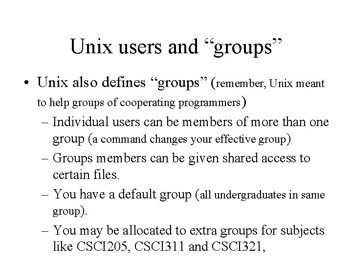 Unix users and “groups” • Unix also defines “groups” (remember, Unix meant to help