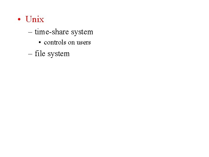  • Unix – time-share system • controls on users – file system 