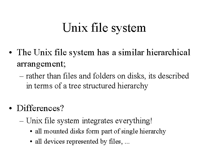 Unix file system • The Unix file system has a similar hierarchical arrangement; –