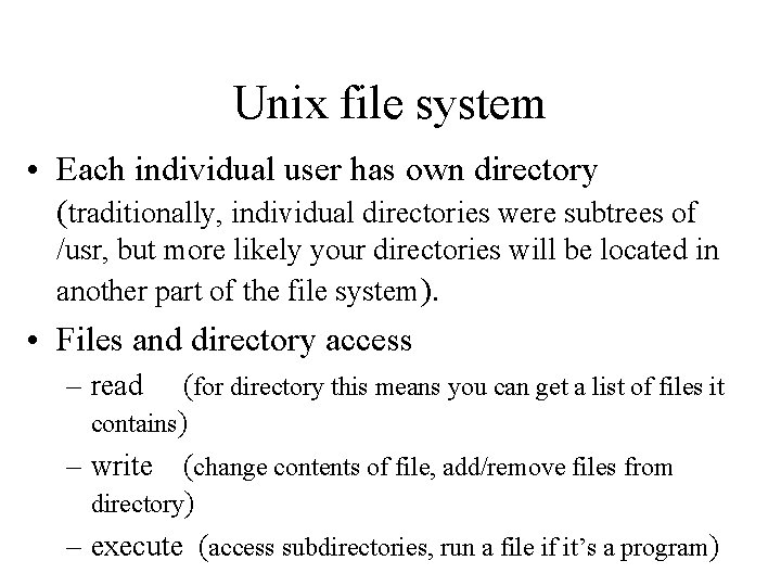 Unix file system • Each individual user has own directory (traditionally, individual directories were