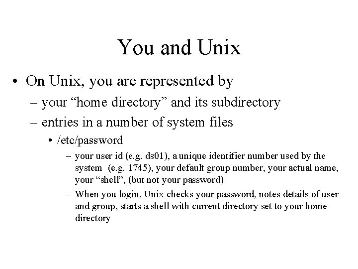 You and Unix • On Unix, you are represented by – your “home directory”