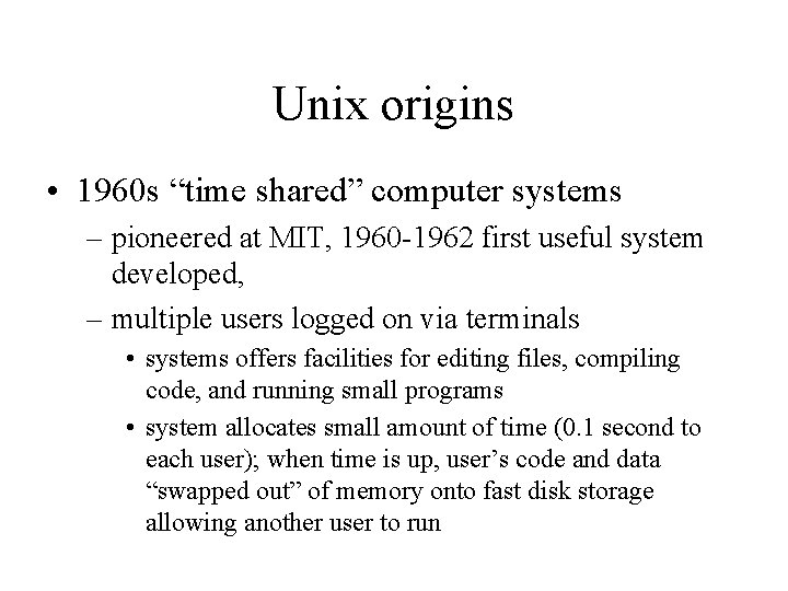 Unix origins • 1960 s “time shared” computer systems – pioneered at MIT, 1960