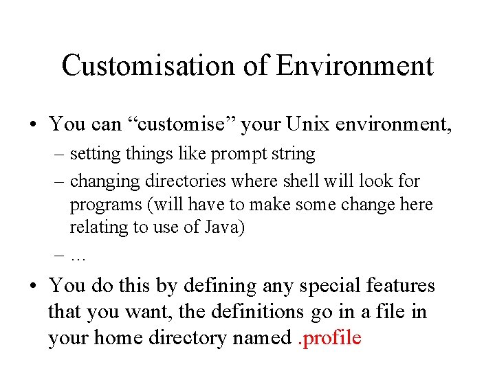 Customisation of Environment • You can “customise” your Unix environment, – setting things like