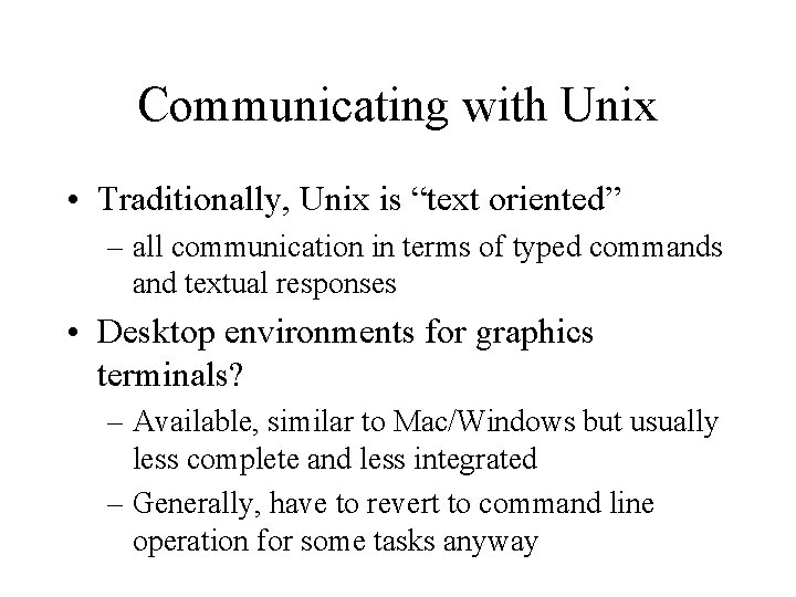 Communicating with Unix • Traditionally, Unix is “text oriented” – all communication in terms