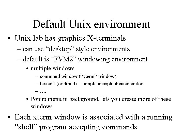 Default Unix environment • Unix lab has graphics X-terminals – can use “desktop” style