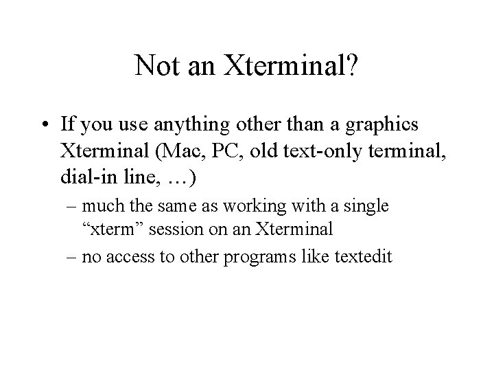 Not an Xterminal? • If you use anything other than a graphics Xterminal (Mac,