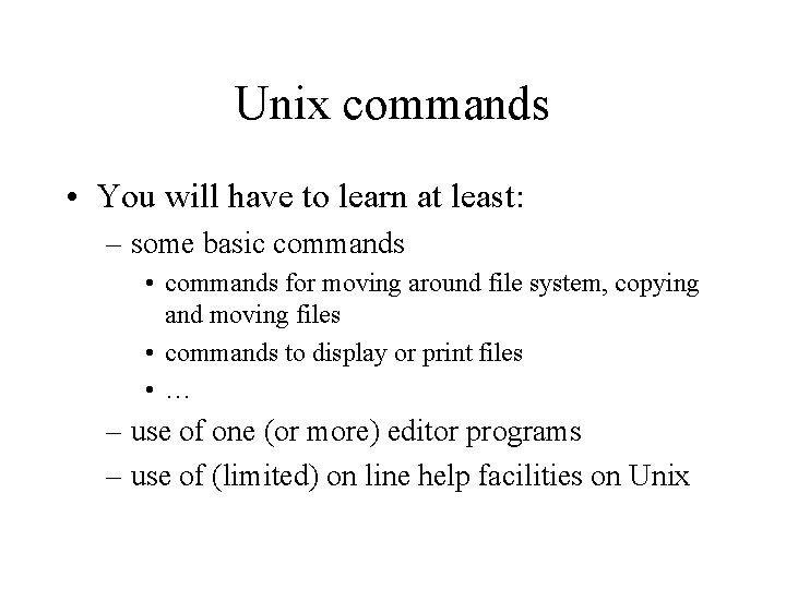 Unix commands • You will have to learn at least: – some basic commands